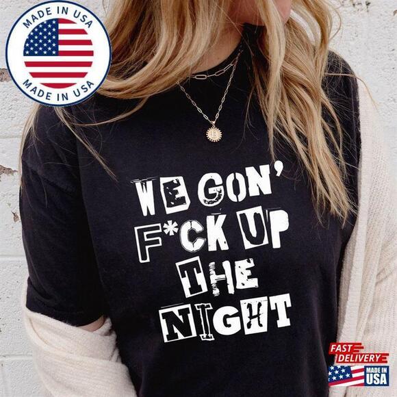 Tops - We Gonf Ck Up The Night Unisex Tshirt